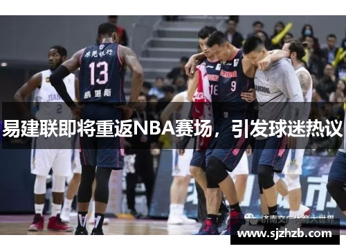 易建联即将重返NBA赛场，引发球迷热议